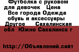 Футболка с руковом для девочек › Цена ­ 4 - Все города Одежда, обувь и аксессуары » Другое   . Сахалинская обл.,Южно-Сахалинск г.